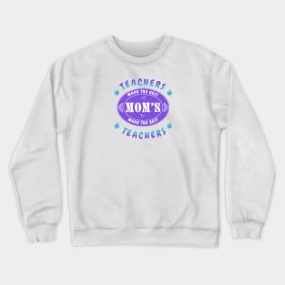 Teachers Make the Best Moms, Moms Make the Best Teachers Crewneck Sweatshirt